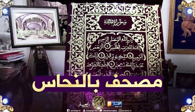 طلة الصباح: بأنامل جزائرية..أول مصحف من مادة النحاس في العالم