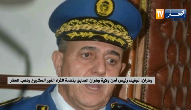 وهران: توقيف رئيس أمن ولاية وهران السابق بتهمة الثراء الغير مشروع ونهب العقار