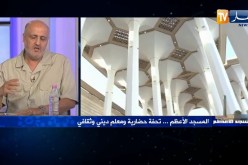 بدر الدين زواقة: تأسيس المسجد الأعظم على ضفاف البحر المتوسط لحظة تاريخية ورمزيته ستطال كل الجزائريين