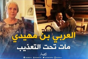 شقيقة العربي بن مهيدي : ” راني مستغربة كيفاش المخرج قال أنو العربي ماتعذّبش !!”