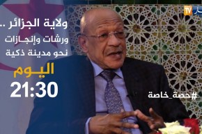 ولاية الجزائر ..ورشات وإنجازات نحو مدينة ذكية اليوم على 21:30