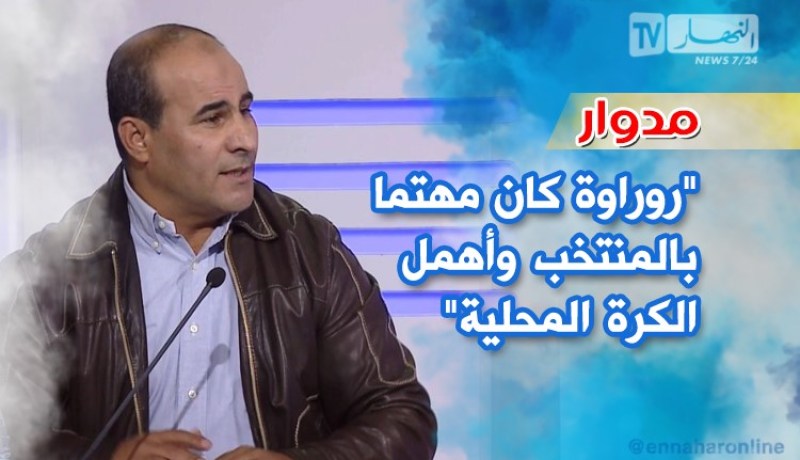 بالفيديو.. مدوار:”روراوة كان مهتما بالمنتخب وأهمل الكرة المحلية”