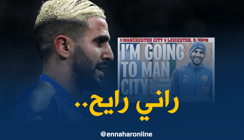 محرز :”أنا ذاهب لمانشستر سيتي”!!