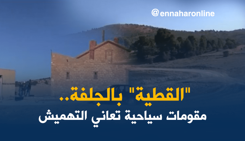 الجلفة .. من يجسد المشاريع السياحية بالقطية وينتشلها من التخلف؟