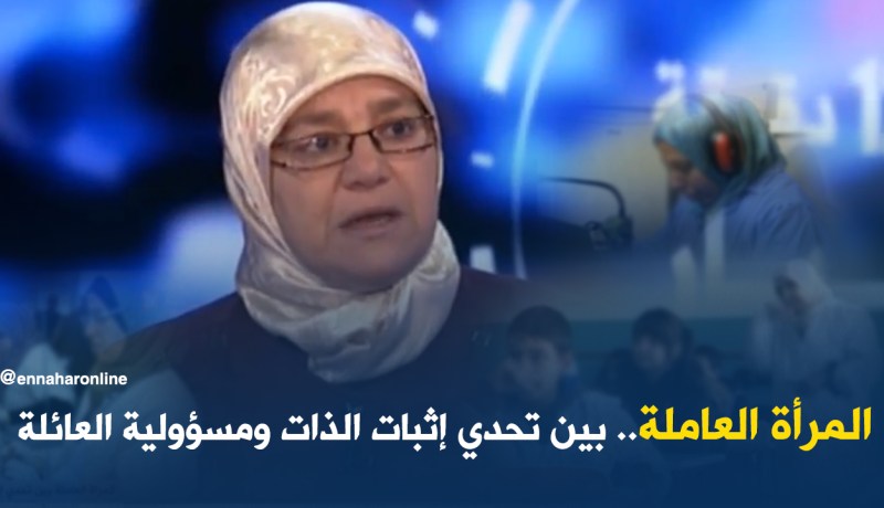 المرأة العاملة بين إثبات الذات وتحمّل مسؤولية الأسرة