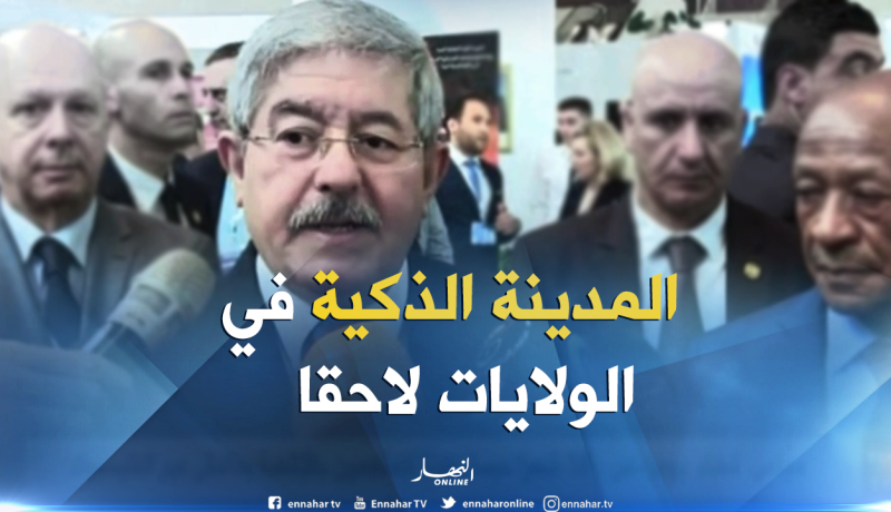 أويحيى: المدينة الذكية ستعمم على الولايات الأخرى