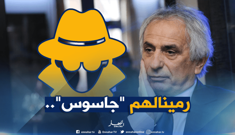 هكذا أرسل “حليلوزيتش” “جاسوسا” للمغرب عندما كان يعمل بالجزائر!