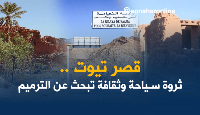 قصر تيوت بالنعامة.. تاريخ يأبى الاندثار