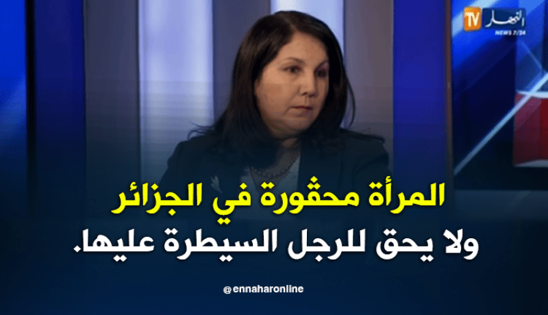 نعيمة عميار: المرأة محڨورة في الجزائر ولا يحق للرجل السيطرة عليها