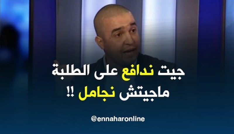 طاهر شاروف : ” 12 ألف طالب مايعرفش المصير ديالو .. ماجيتش نجامل جيت ندافع !!”