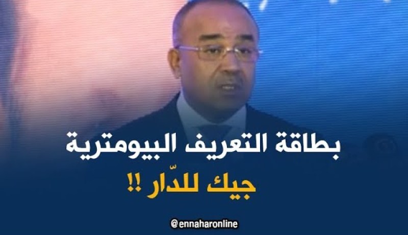 وزير الدّاخلية : ” سنقُوم بإيصال بطاقة التعريف البيومترية  إلى المنازل !!”