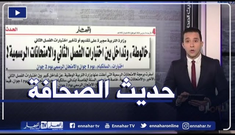 حديث الصحافة: خالوطة وتداخل بين اختبارات الفصل الثاني والإمتحانات الرسمية!