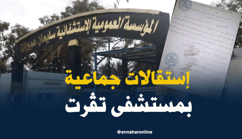 بالصور .. استقالات جماعية بالمؤسسة الإستشفائية سليمان عميرات في تڨرت