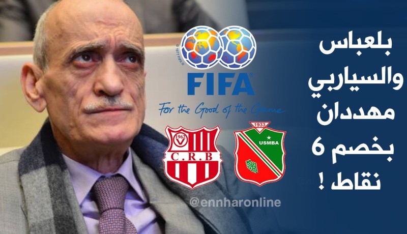 بأوامر من الفيفا..نحو خصم 6 نقاط من بلعباس والسياربي !