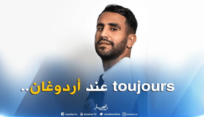 محرز :”كنت أعشق الجلوس عند أردوغان”!