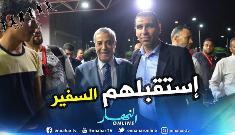 السفير الجزائري بالقاهرة في إستقبال التشكيلة الوطنية