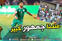محرز: ” الجزائر الأكثر حضورا في المدرجات بعد الجمهور المصري”