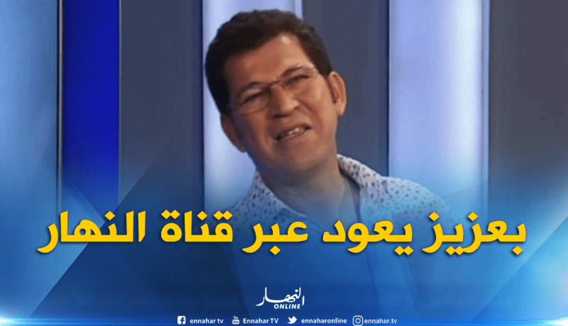 بعد غياب..الفنان “بعزيز” يعود إلى محبيه عبر قناة النهار