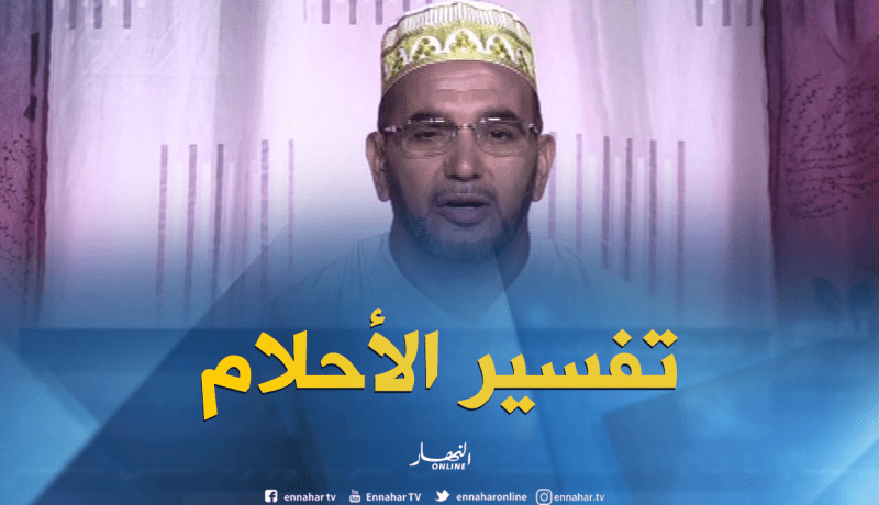 تفسير الأحلام مع فضيلة الشيخ”سعيد بوحريرة” ليوم الجمعة 27-07-2018