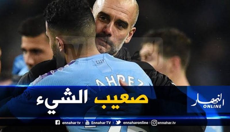 غوارديولا يصدم “محرز” وزملائه !