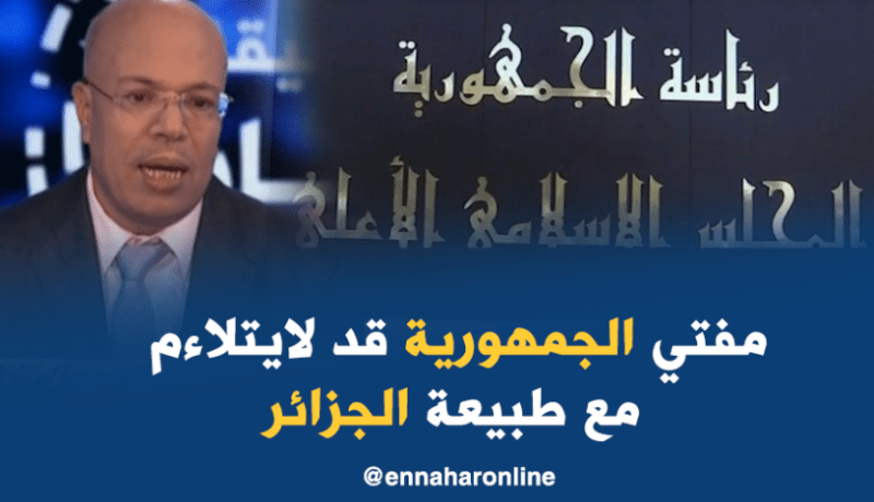 تعيين مفتي الجمهورية قد لا يتلاءم مع طبيعة الجزائر