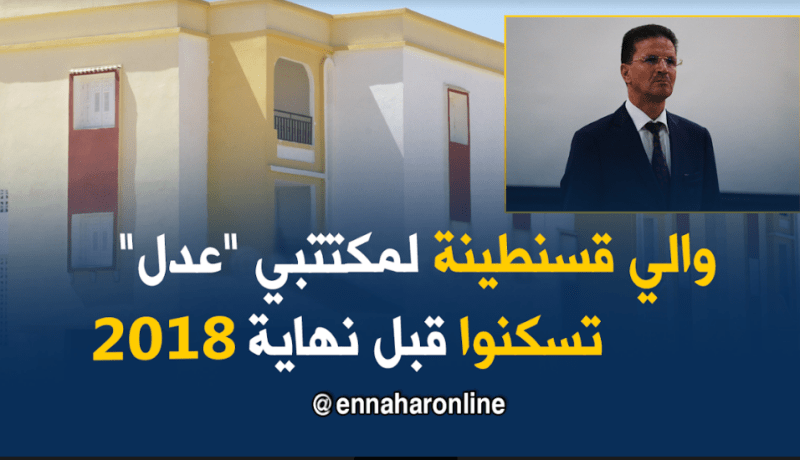 والي قسنطينة… توزيع سكنات “عدل” نهاية 2018