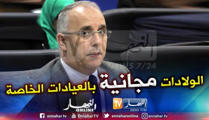 وزير الصحة لــ”الـنّهــار”: الولادة «باطل» في العيادات الخاصة في الجنوب والهضاب العليا