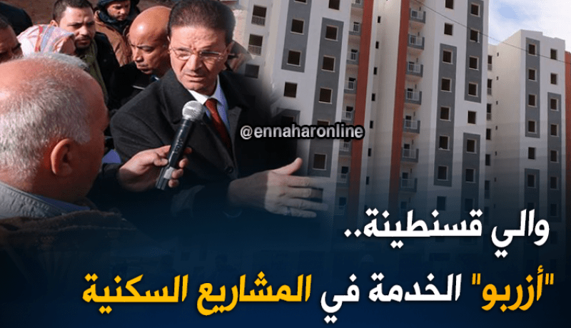 والي قسنطينة يطالب بالإسراع في تسليم المشاريع السكنية