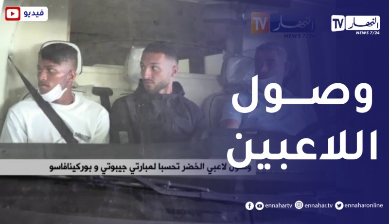 بالفيديو.. لاعبو الخضر يلتحقون بالجزائر تحسبا لمواجهتي جيبوتي وبوركينا فاسو