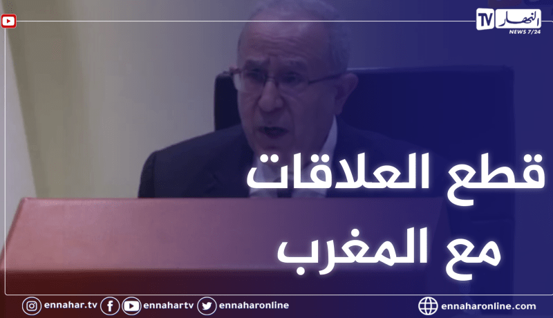 لعمامرة: قطع العلاقات الدبلوماسية مع المغرب ابتداء من اليوم