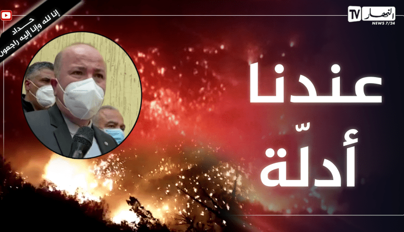 الوزير الأول: إنطلاق الحرائق كانت بفعل أيادي اجرامية ولدينا أدلة على ذلك