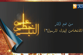 على خطى النبي: من هم أكثر الأشخاص إيذاء للرسول صلى الله عليه وسلم؟