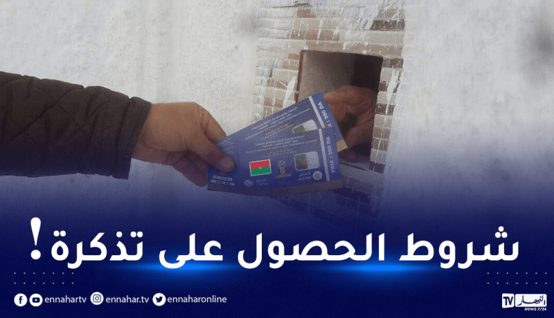 هذه هي الشروط اللازمة للحصول على تذكرة مباراة الجزائر بوركينافاسو