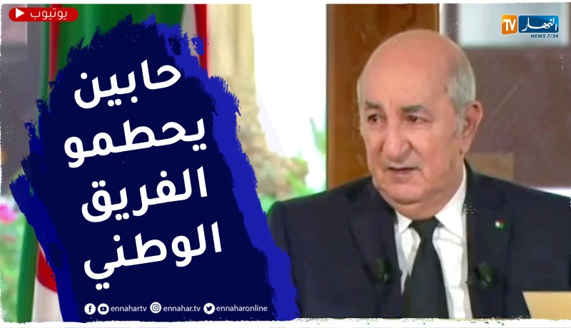 رئيس الجمهورية: الفريق الوطني له كل الدعم وجهات تحاول أن تمس معنويات بلماضي