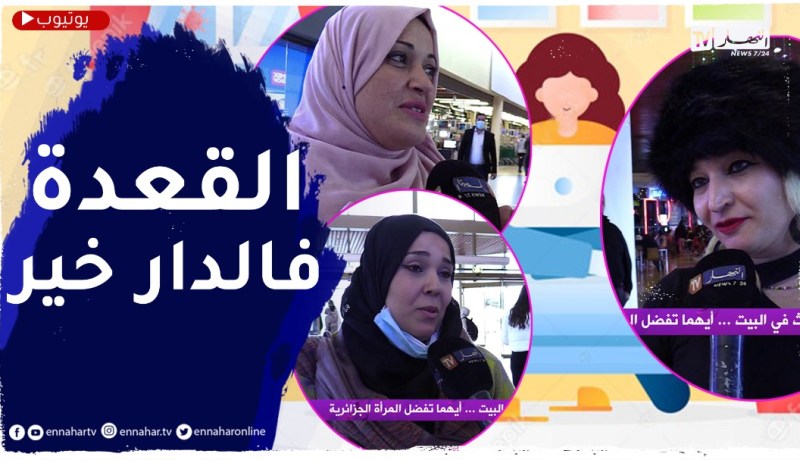صريح جدا: بين العمل و المكوث في البيت..أيهما تفضل المرأة الجزائرية