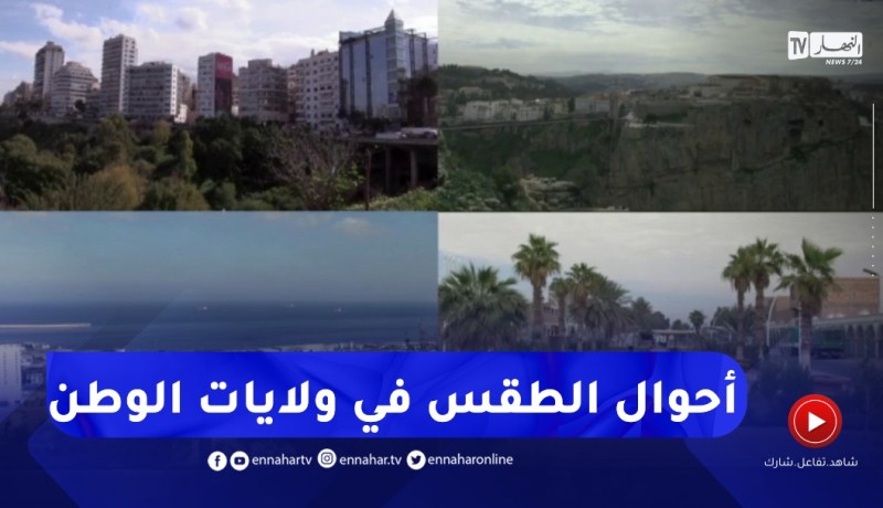 مشاهد مباشرة لأحوال الطقس في بعض ولايات الوطن