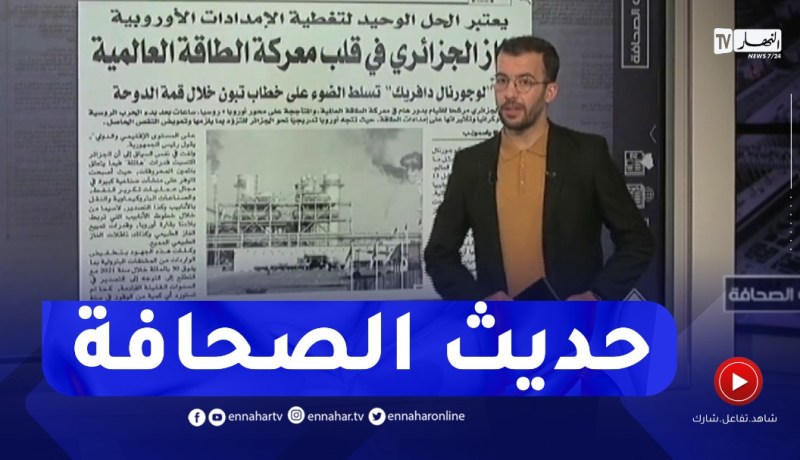 حديث الصحافة: الغاز الجزائري في قلب معركة الطاقة العالمية