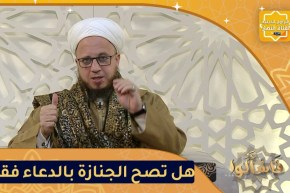 فاسألوا: هل تصح الجنازة بالدعاء فقط؟