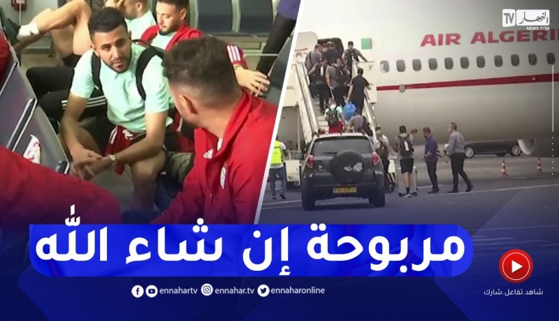 النهار ترصد كواليس حصرية للمنتخب الوطني وهو يغادر نحو الكاميرون