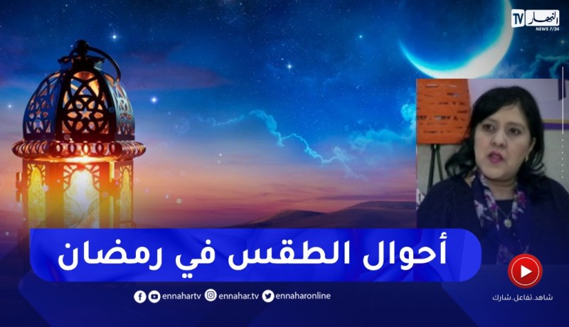 “هوارية بن رقطة ..”هكذا ستكون أحوال الطقس خلال شهر رمضان