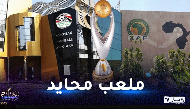 الاتحاد المصري يطالب “الكاف” بإقامة نهائي رابطة الأبطال بملعب محايد