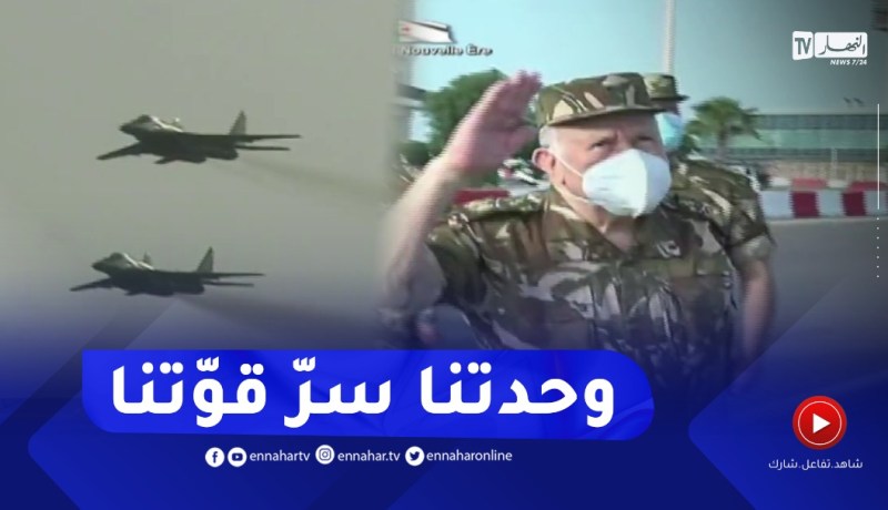 “الفريق شنقريحة :” إن أعـ.ـدائنا يدركون تمام الإدراك ان سرّ قوتنا يكمن في وحدتنا