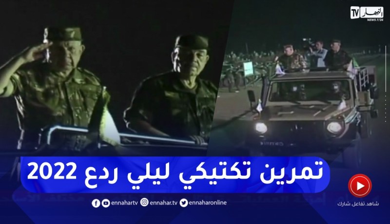 الفريق شنقريحة يشرف على تنفيذ تمرين تكتيكي ليلي ردع 2022 بالناحية العسكرية الخامسة