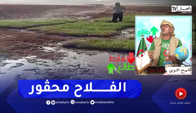 “طالع هابط: الشيخ النوي.. “الفلاح راه يعاني بلا ماء والباراجات كاينين