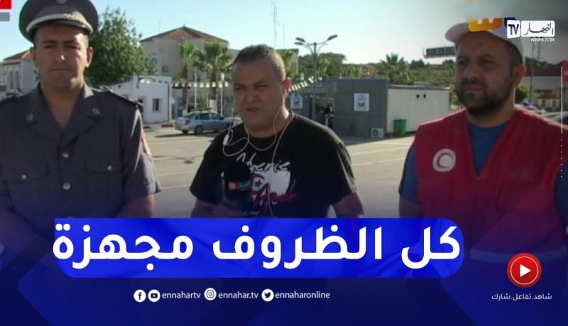 الطارف: النهار تقف على آخر التحضيرات تحسبا لفتح الحدود البرية مع تونس