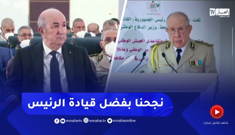 الفريق أول شنقريحة: بلادنا تسجل نجاحات متتالية وطنية ودولية في كل المجالات بفضل قيادة الرئيس تبون