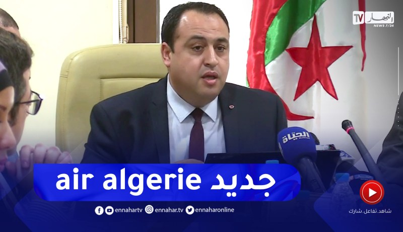 المدير العام للخطوط الجوية الجزائرية يكشف عن التطورات  التي ستعرفها الشركة