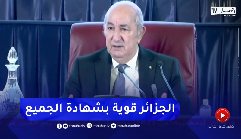 الرئيس تبون: الإجراءات التي إتخذناها وضعت الجزائر في المحيط الإقليمي بشهادة كل المؤسسات الدولية