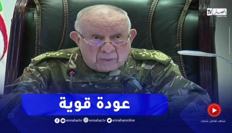 شنقريحة : عقد القمة العربية بالجزائر مكنت بلادنا من العودة القوية على الساحة الدولية