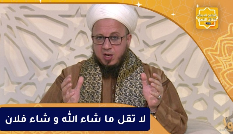 فاسألوا : لا تقل ما شاء الله و شاء فلان